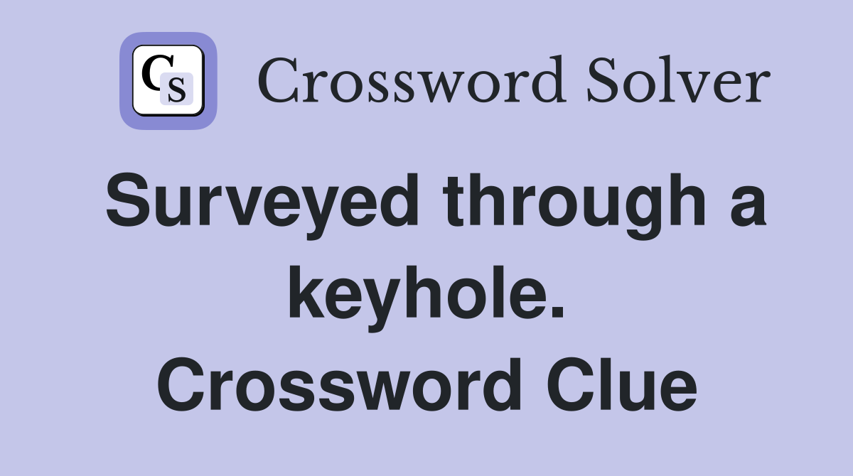 Surveyed through a keyhole. Crossword Clue