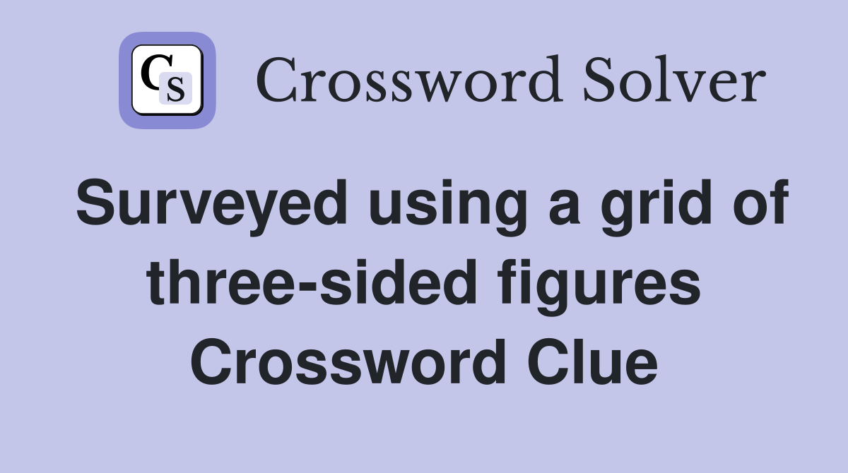 Surveyed using a grid of three-sided figures Crossword Clue