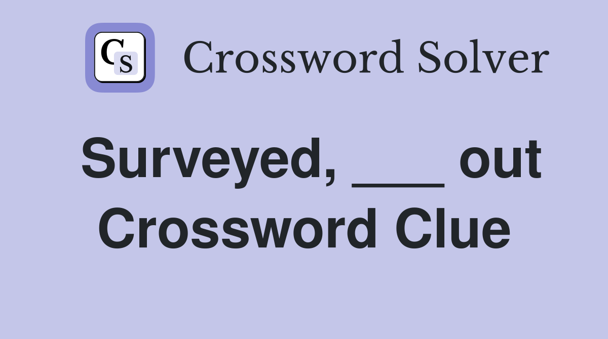 Surveyed, ___ out Crossword Clue