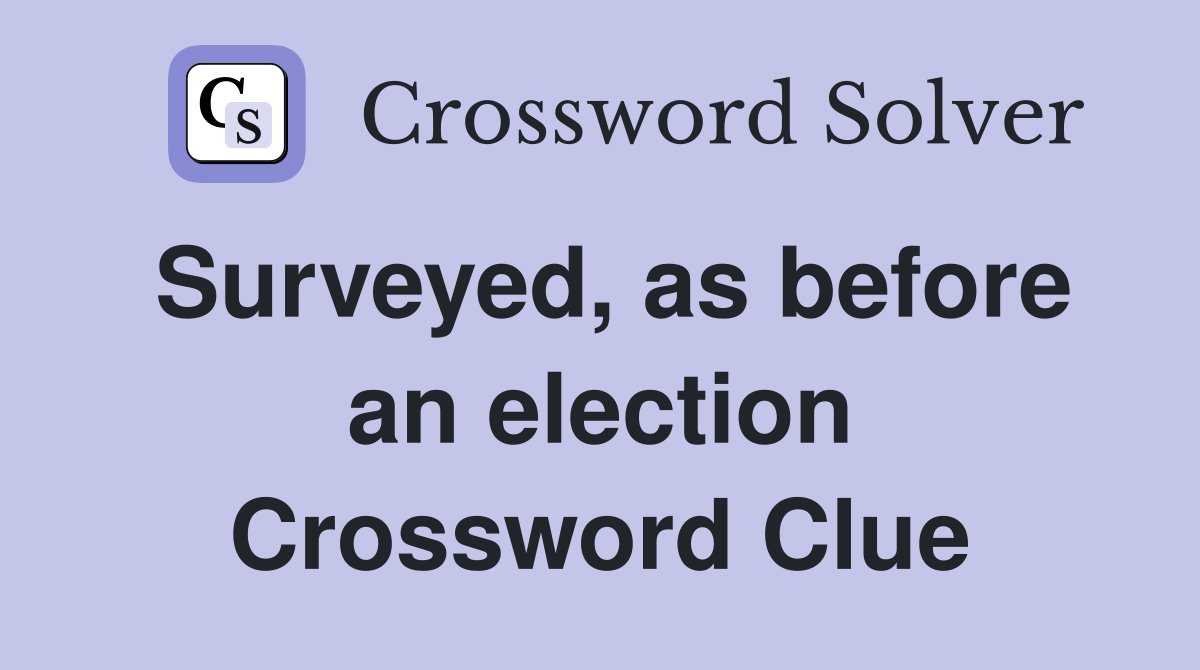 Surveyed, as before an election Crossword Clue
