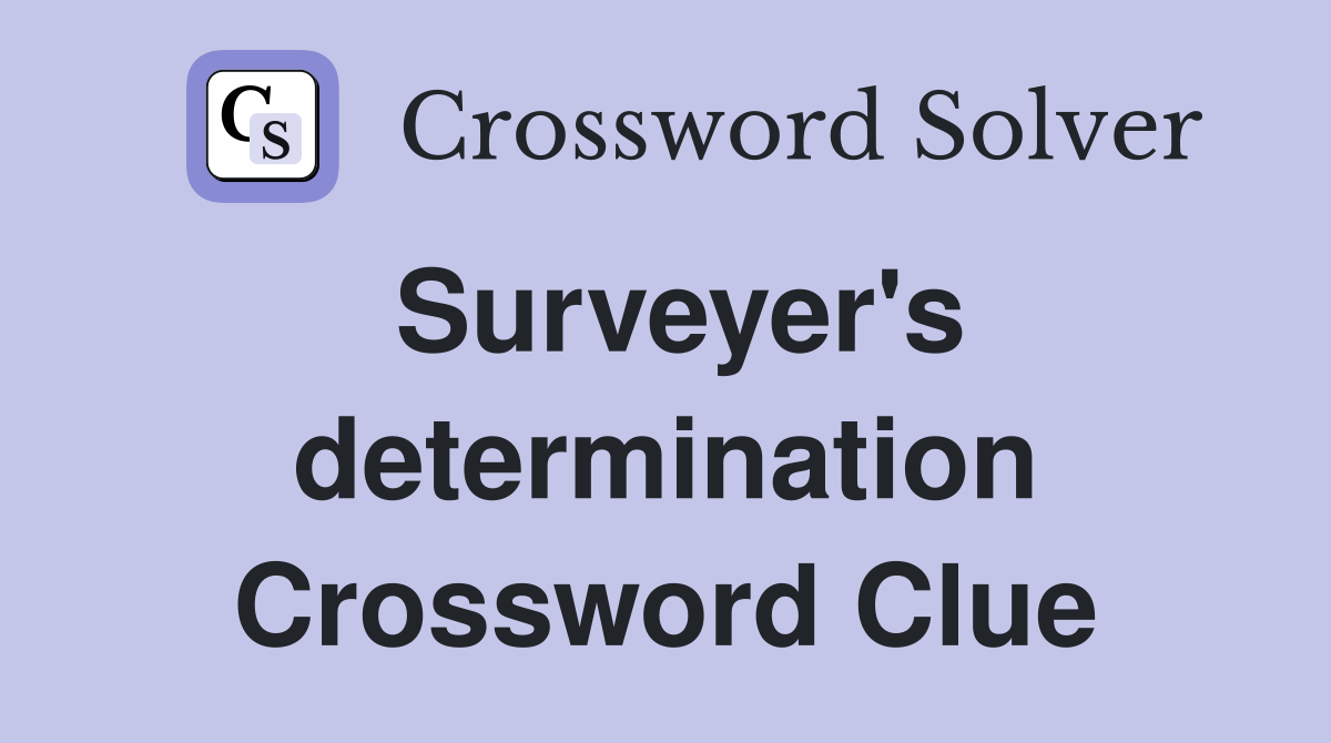 Surveyer's determination Crossword Clue