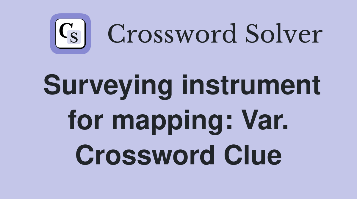 Surveying instrument for mapping: Var. Crossword Clue