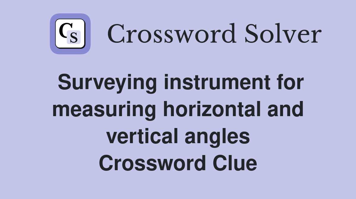 Surveying instrument for measuring horizontal and vertical angles Crossword Clue