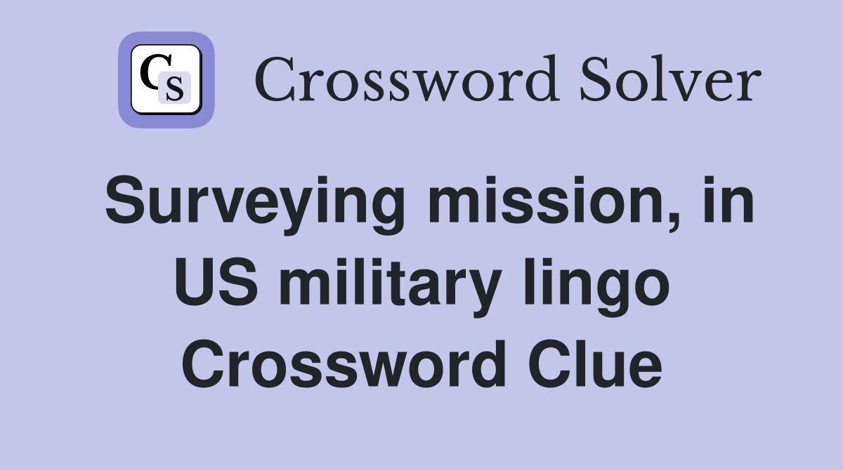 Surveying mission, in US military lingo Crossword Clue