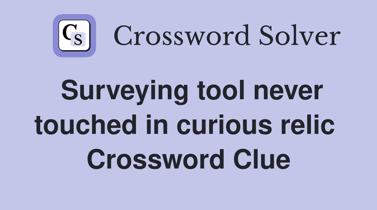 Surveying tool never touched in curious relic  Crossword Clue