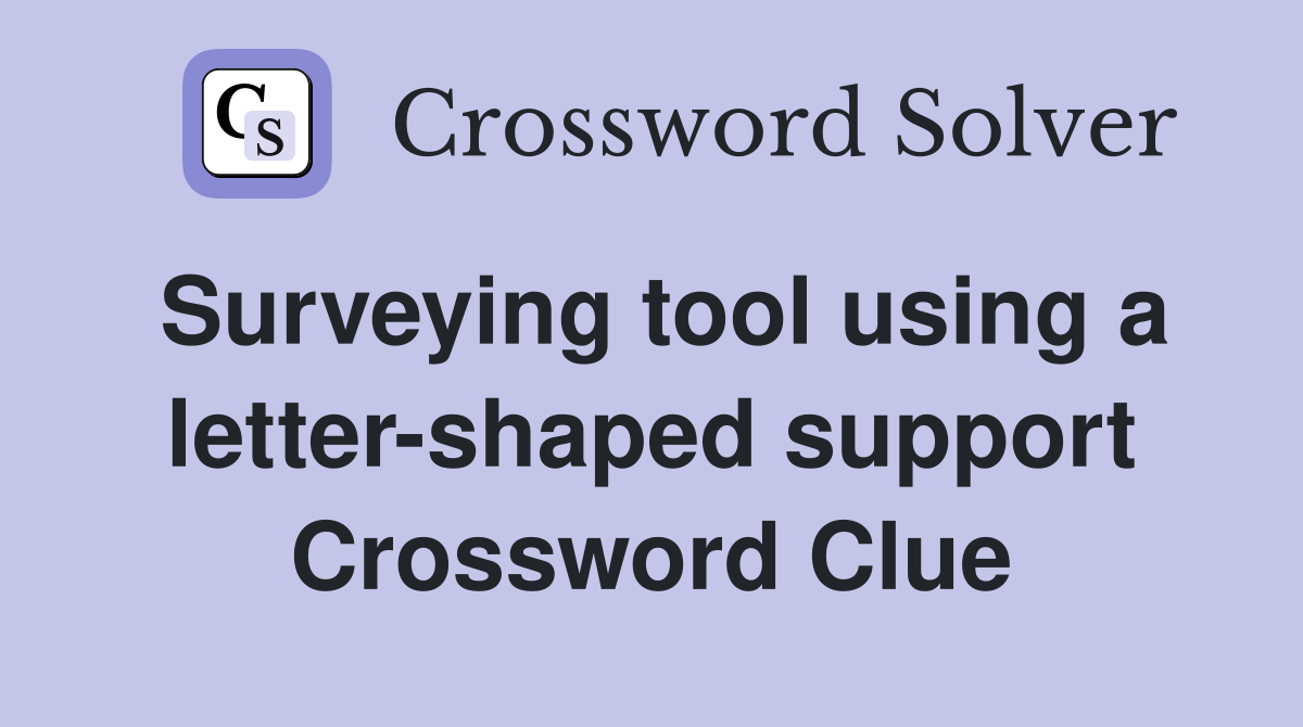 Surveying tool using a letter-shaped support Crossword Clue