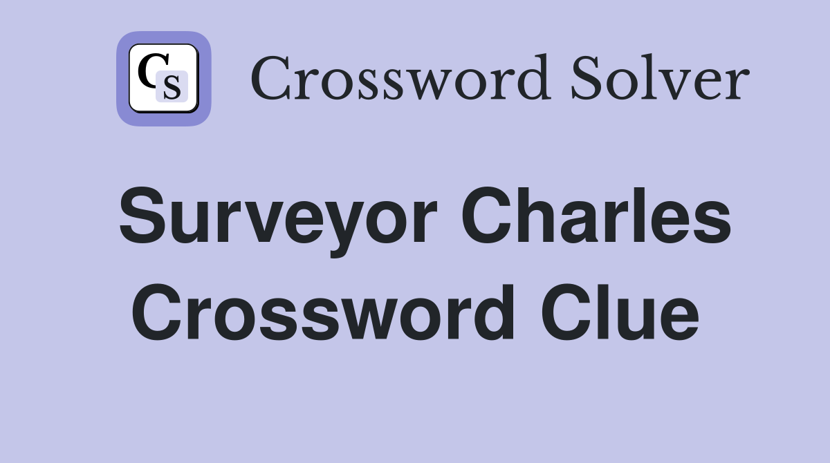 Surveyor Charles Crossword Clue