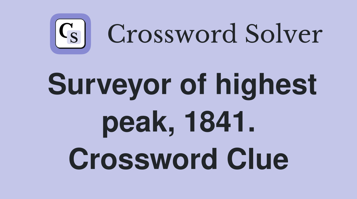Surveyor of highest peak, 1841. Crossword Clue