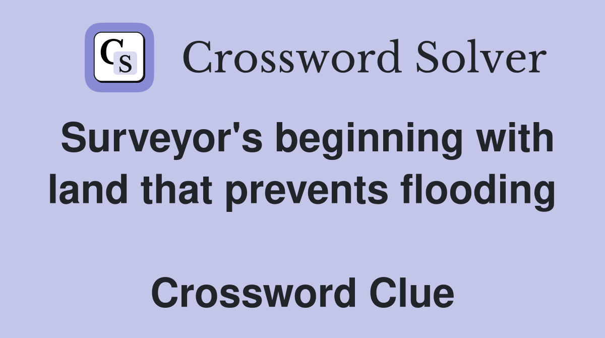 Surveyor's beginning with land that prevents flooding  Crossword Clue
