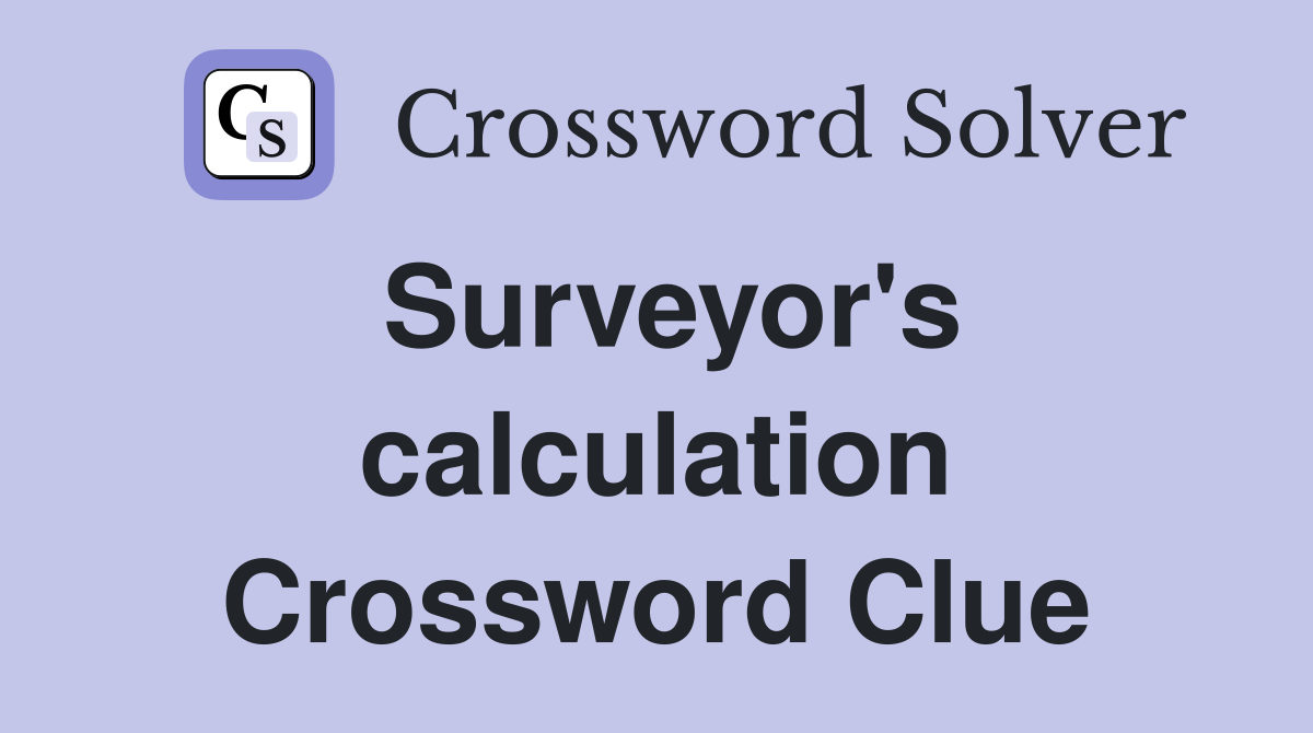 Surveyor's calculation Crossword Clue