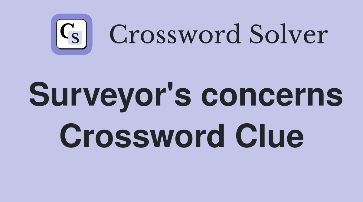 Surveyor's concerns Crossword Clue