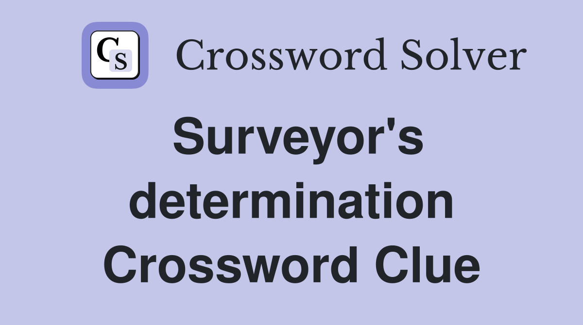 Surveyor's determination Crossword Clue