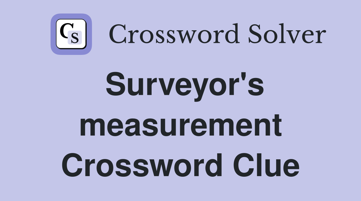 Surveyor's measurement Crossword Clue