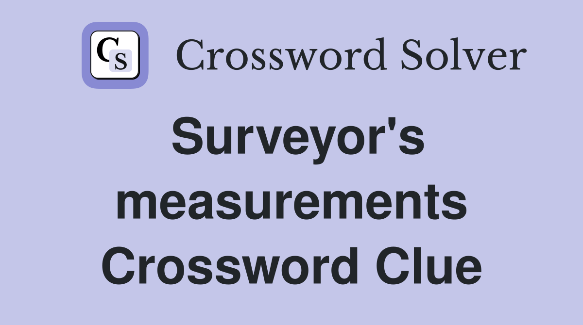 Surveyor's measurements Crossword Clue