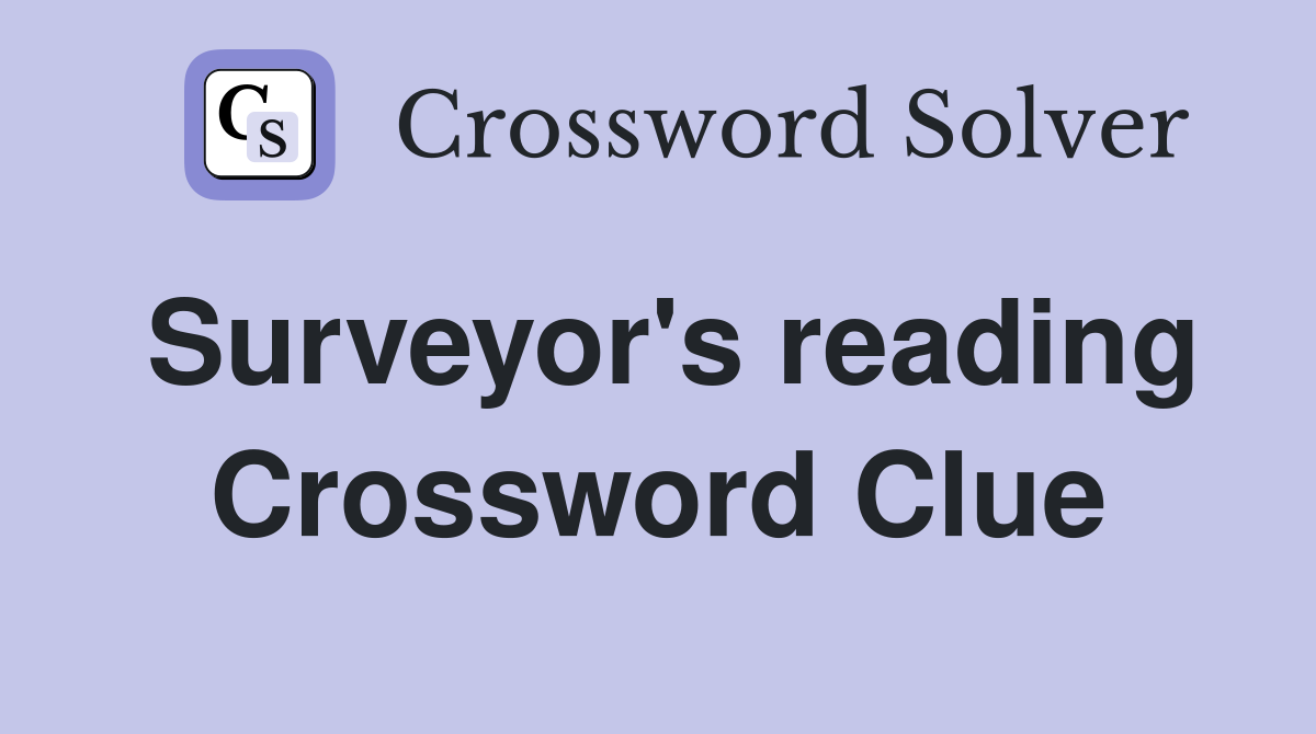 Surveyor's reading Crossword Clue