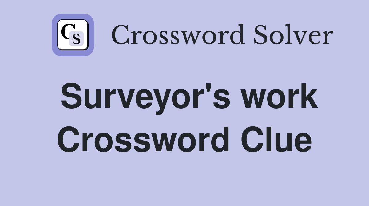 Surveyor's work Crossword Clue