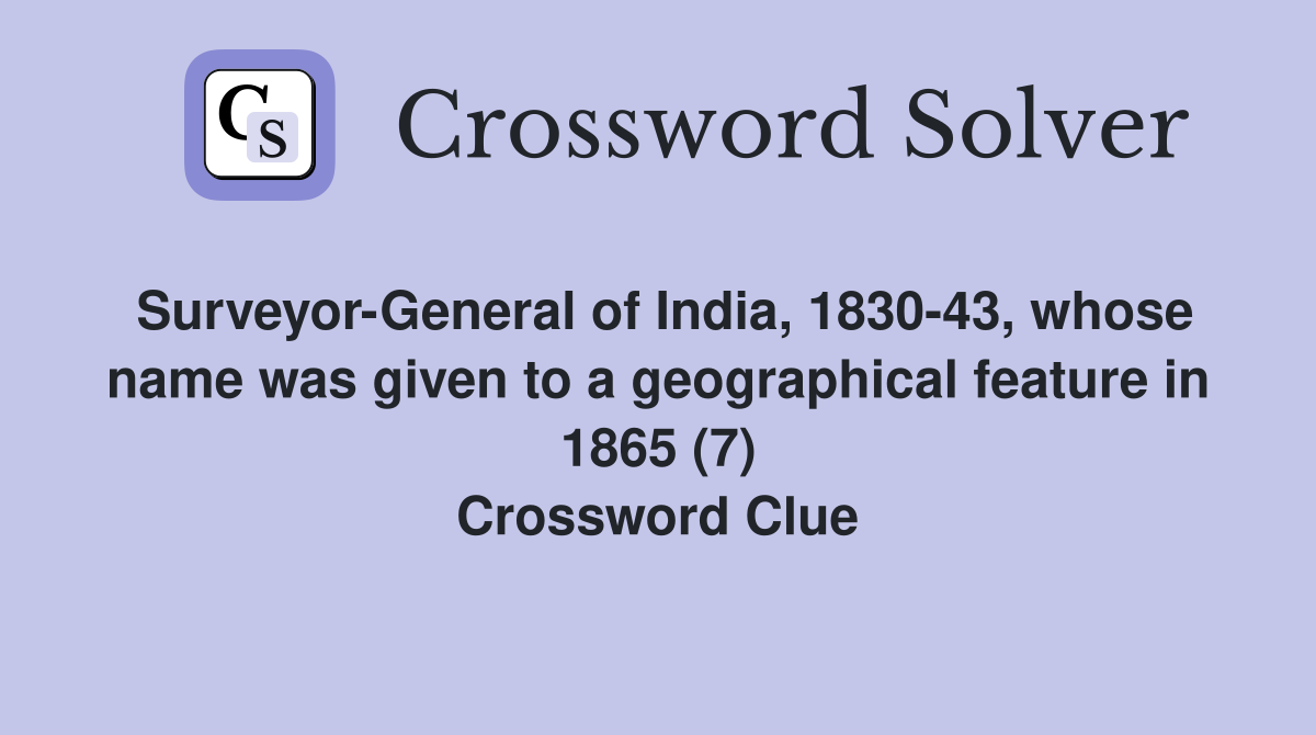 Surveyor-General of India, 1830-43, whose name was given to a geographical feature in 1865 (7) Crossword Clue