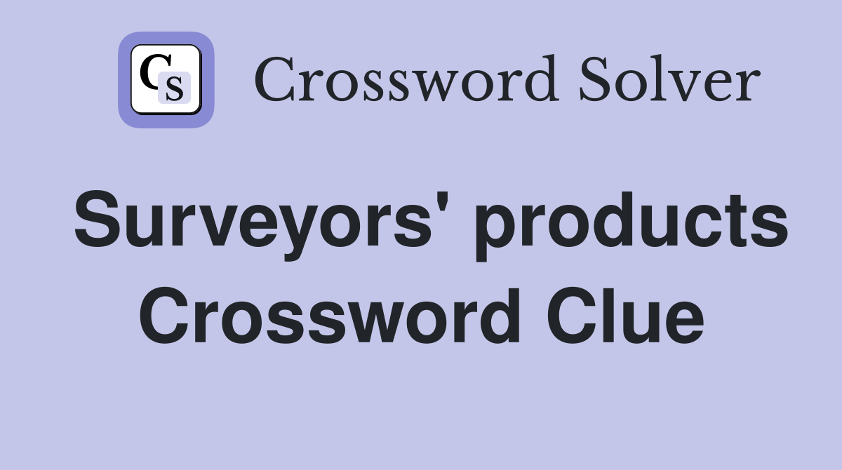 Surveyors' products Crossword Clue