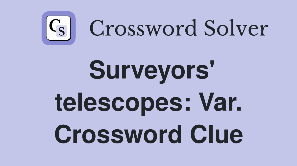 Surveyors' telescopes: Var. Crossword Clue