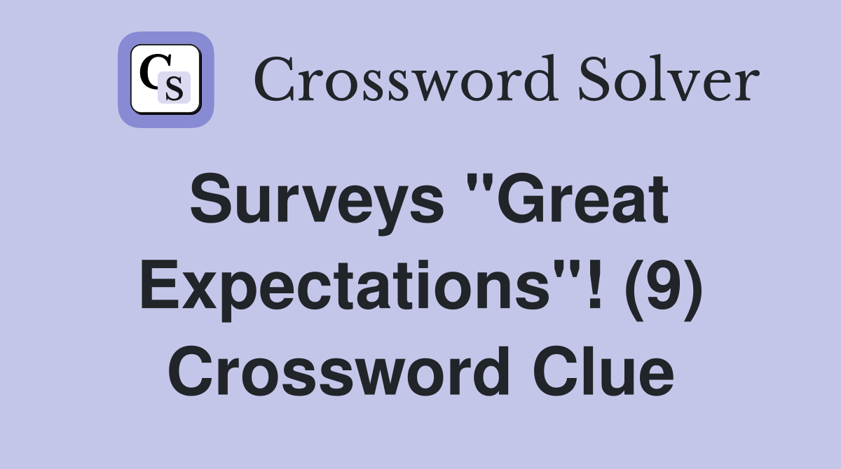 Surveys "Great Expectations"! (9) Crossword Clue