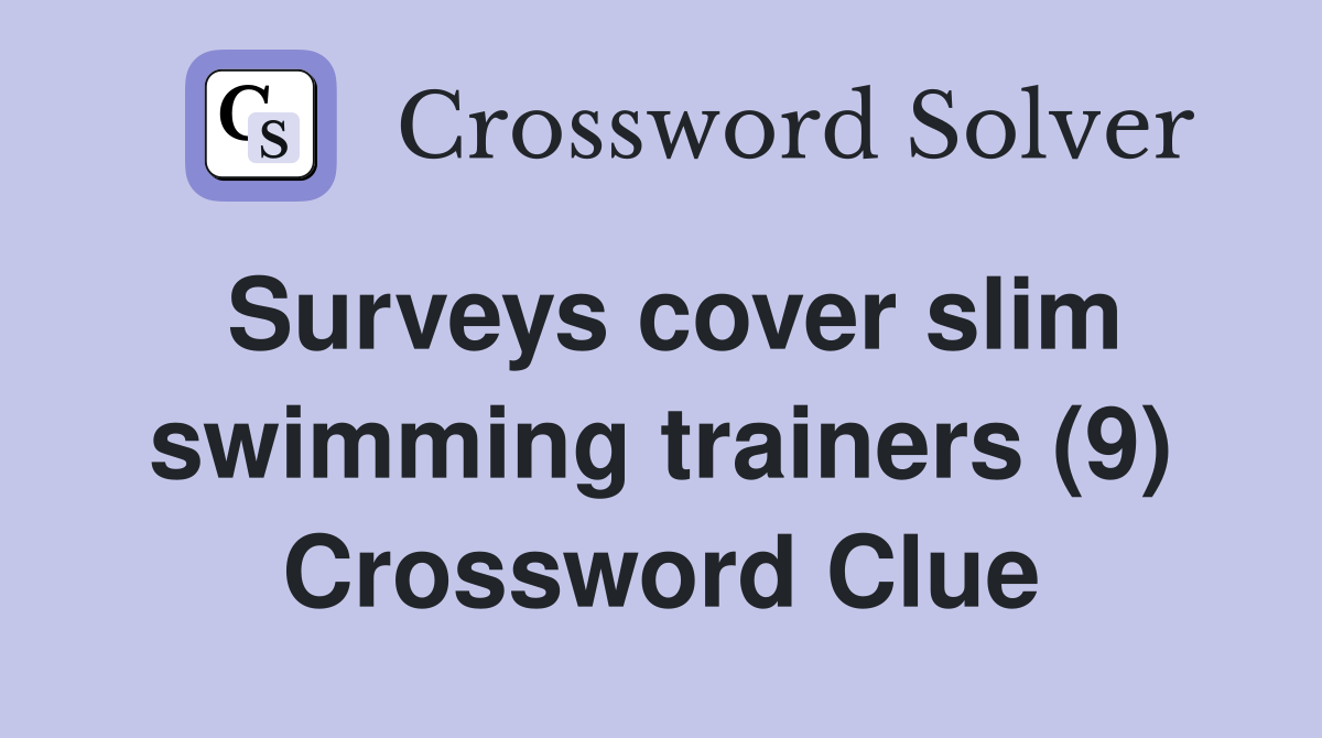 Surveys cover slim swimming trainers (9) Crossword Clue