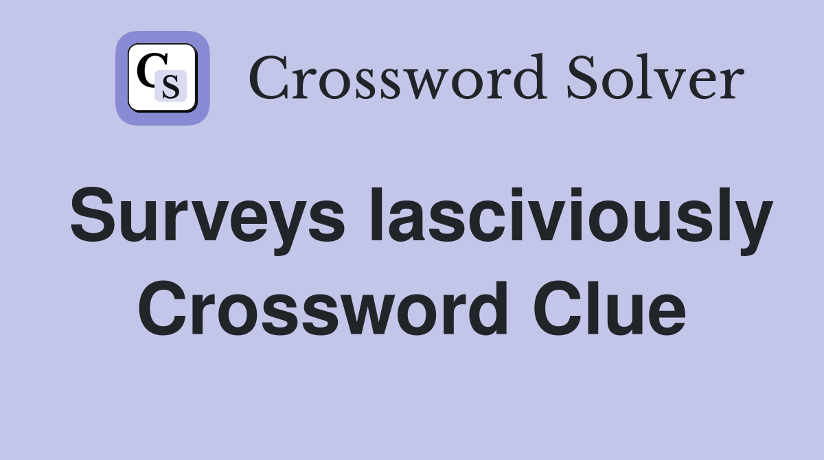 Surveys lasciviously Crossword Clue