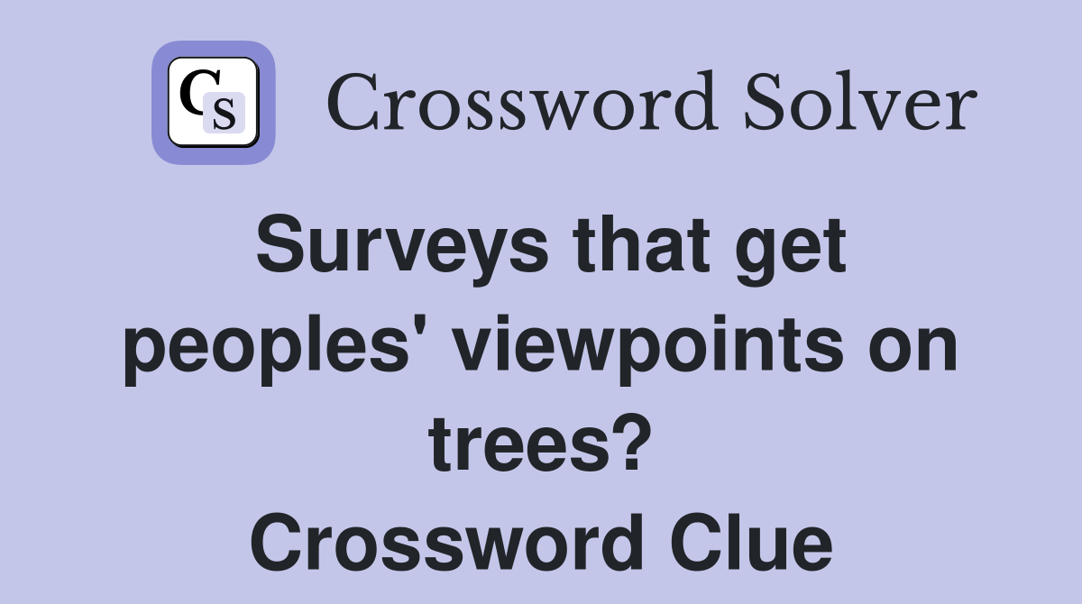 Surveys that get peoples' viewpoints on trees? Crossword Clue