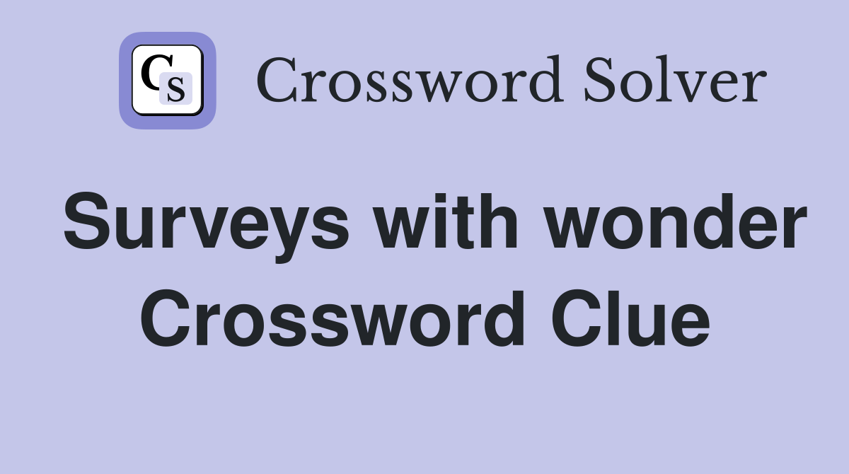Surveys with wonder Crossword Clue