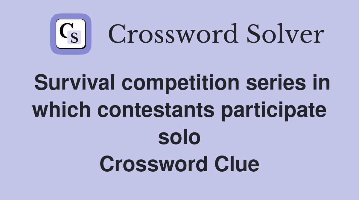 Survival competition series in which contestants participate solo Crossword Clue
