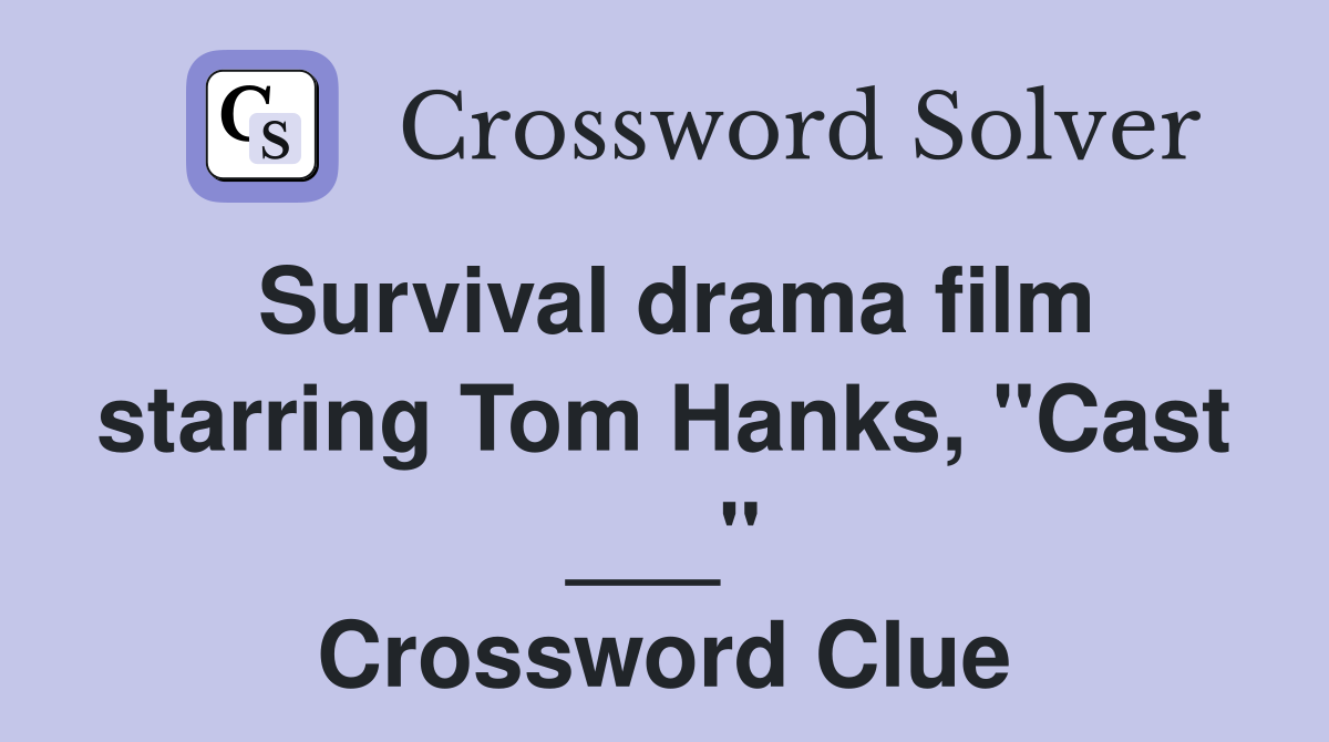 Survival drama film starring Tom Hanks, "Cast ___" Crossword Clue