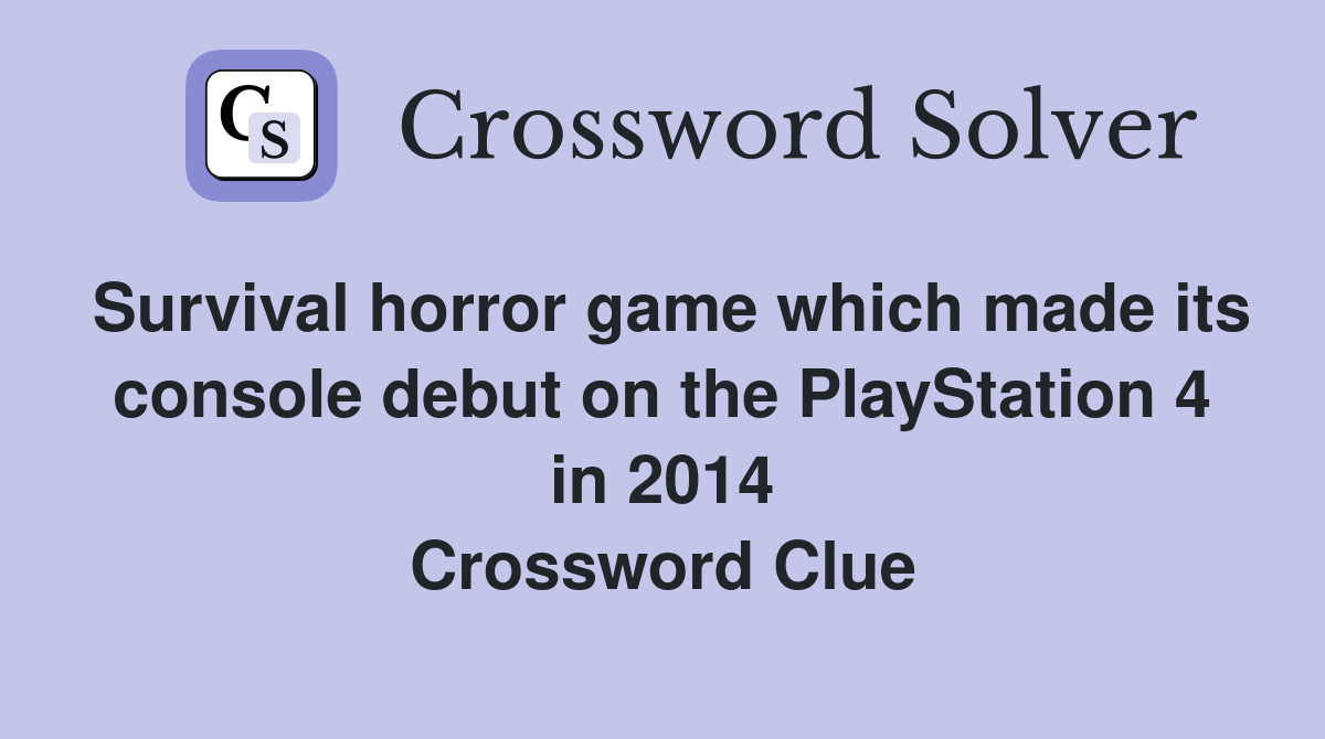 Survival horror game which made its console debut on the PlayStation 4 in 2014 Crossword Clue