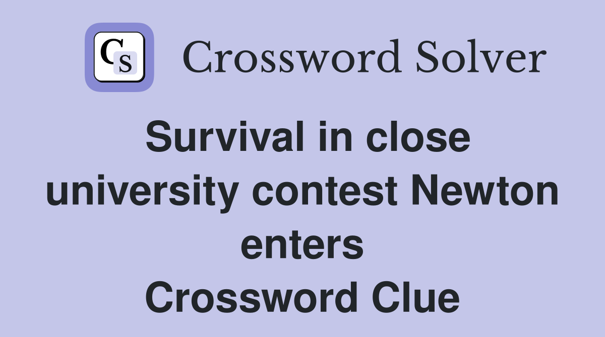 Survival in close university contest Newton enters Crossword Clue