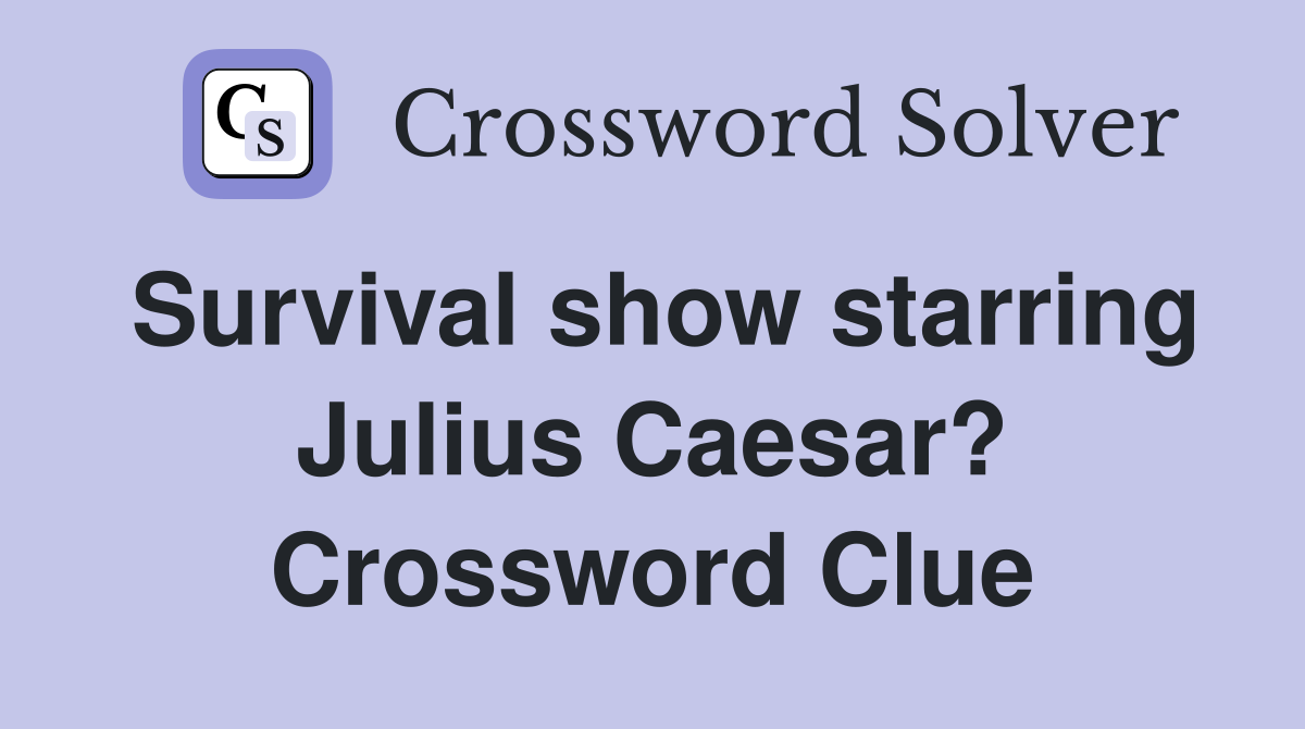 Survival show starring Julius Caesar? Crossword Clue