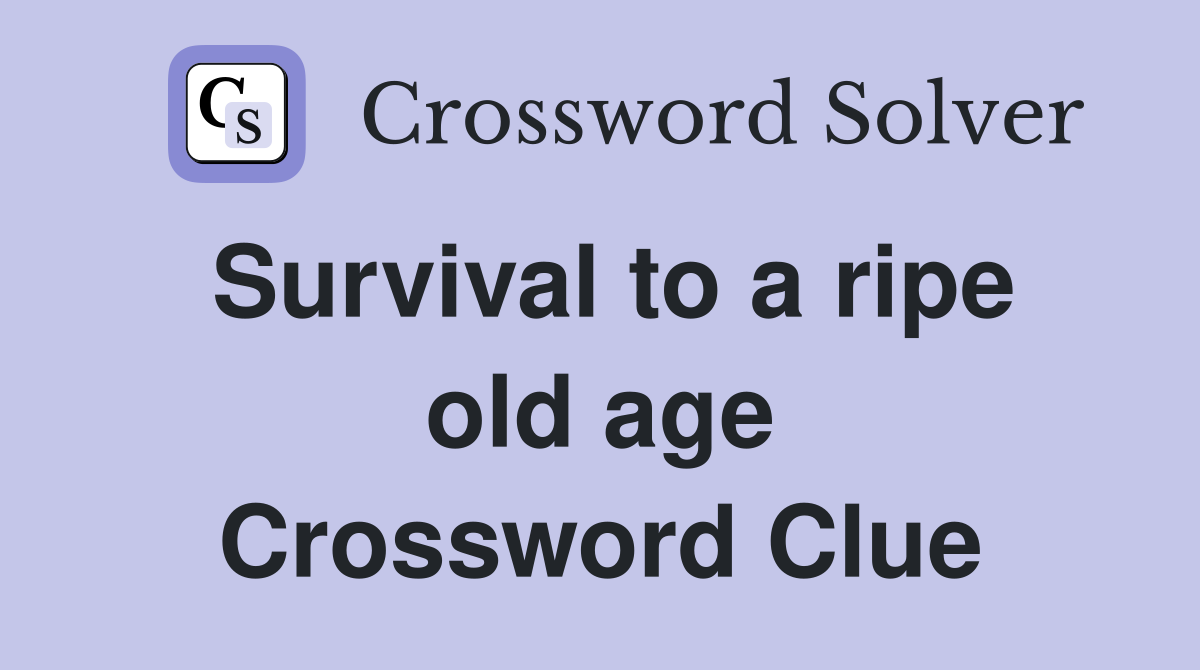 Survival to a ripe old age Crossword Clue