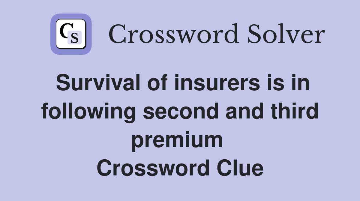Survival of insurers is in following second and third premium  Crossword Clue