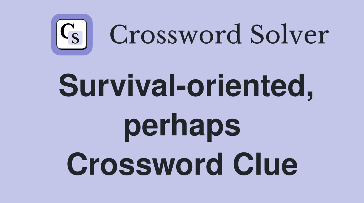 Survival-oriented, perhaps Crossword Clue