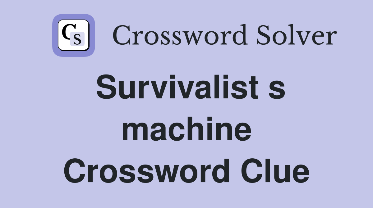 Survivalist s machine Crossword Clue
