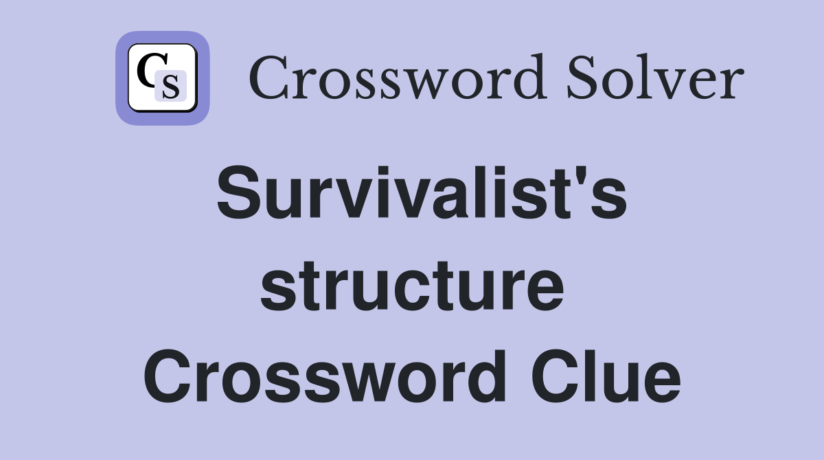 Survivalist's structure Crossword Clue