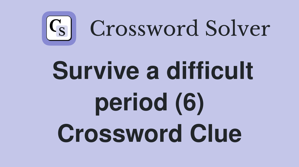 Survive a difficult period (6) Crossword Clue