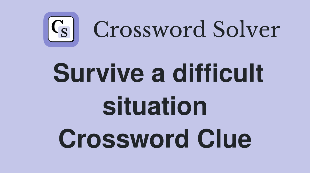 Survive a difficult situation Crossword Clue