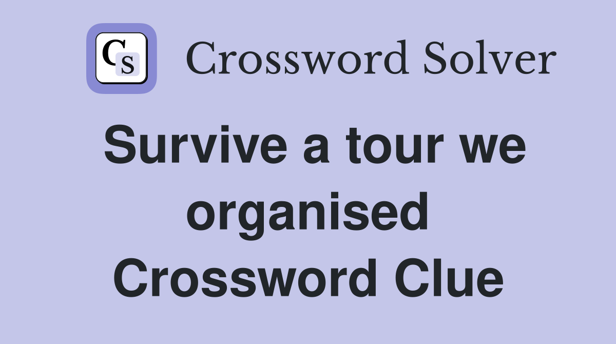 Survive a tour we organised Crossword Clue