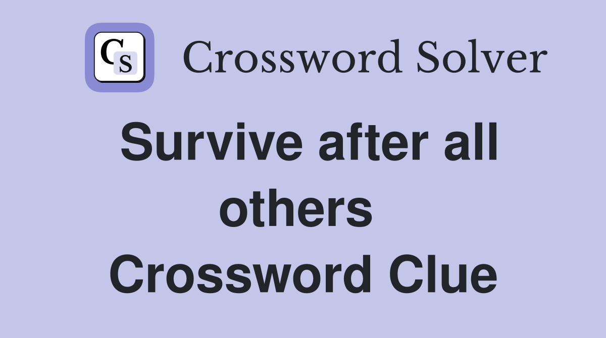 Survive after all others  Crossword Clue