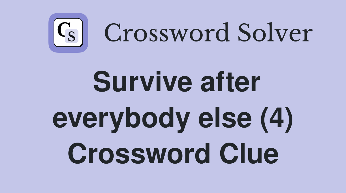 Survive after everybody else (4) Crossword Clue