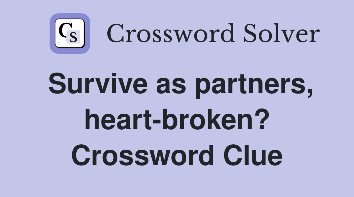 Survive as partners, heart-broken? Crossword Clue