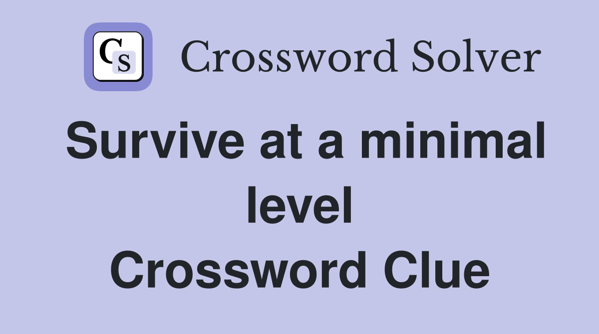 Survive at a minimal level Crossword Clue