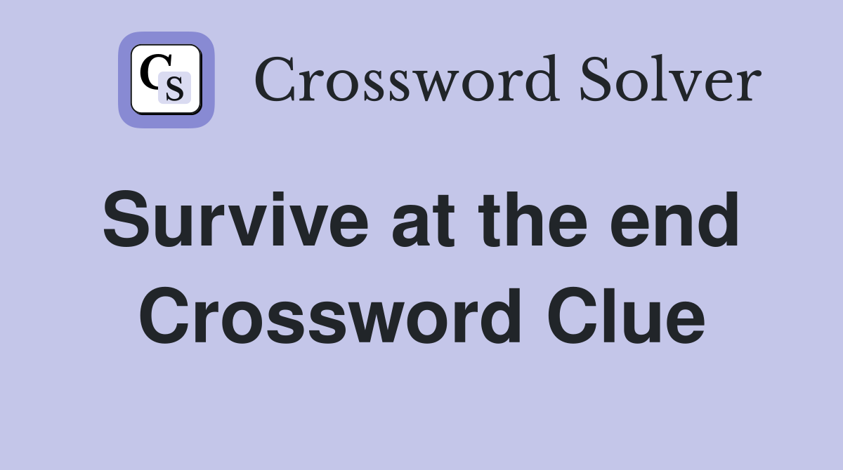 Survive at the end  Crossword Clue