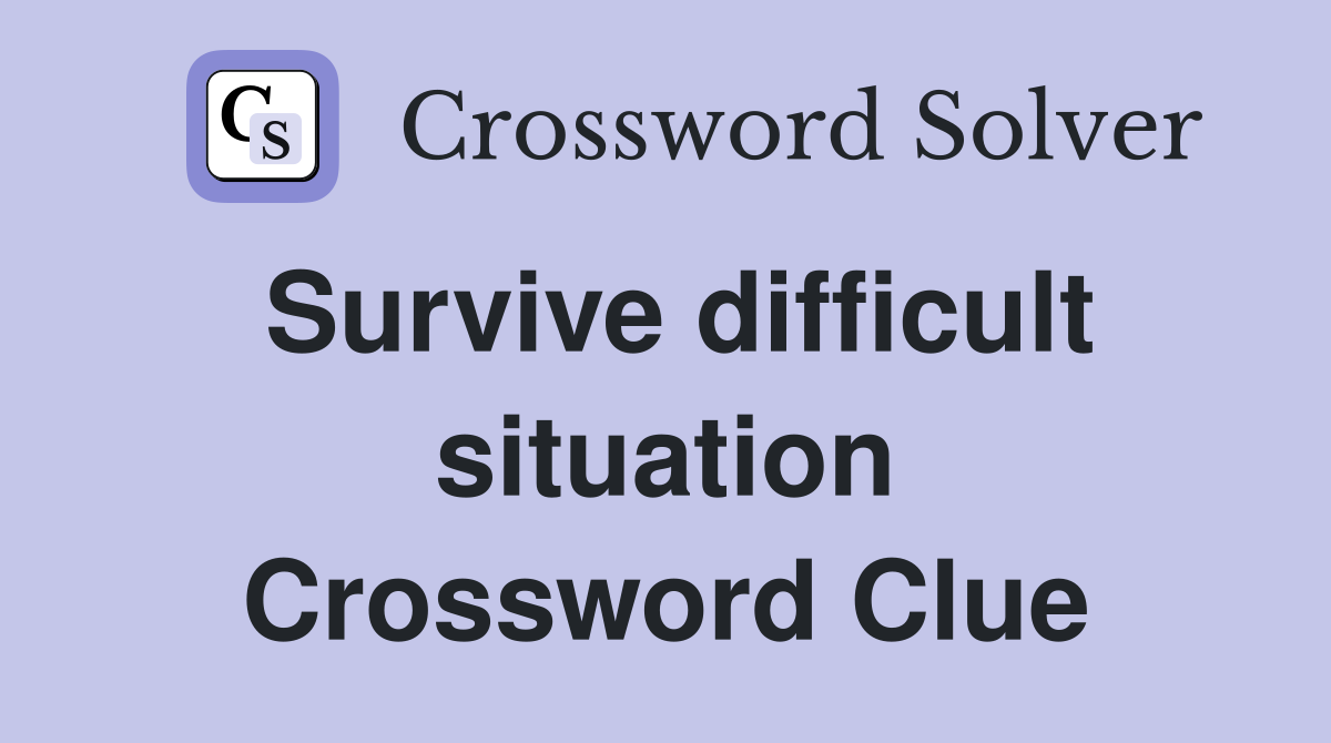 Survive difficult situation Crossword Clue