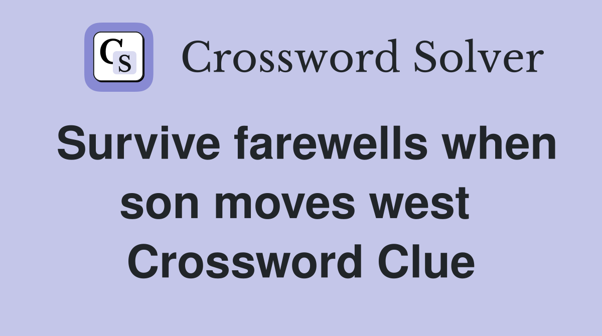 Survive farewells when son moves west  Crossword Clue