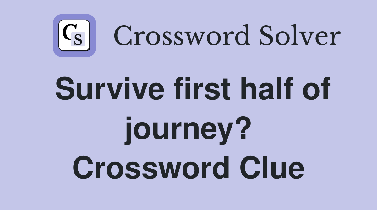 Survive first half of journey? Crossword Clue