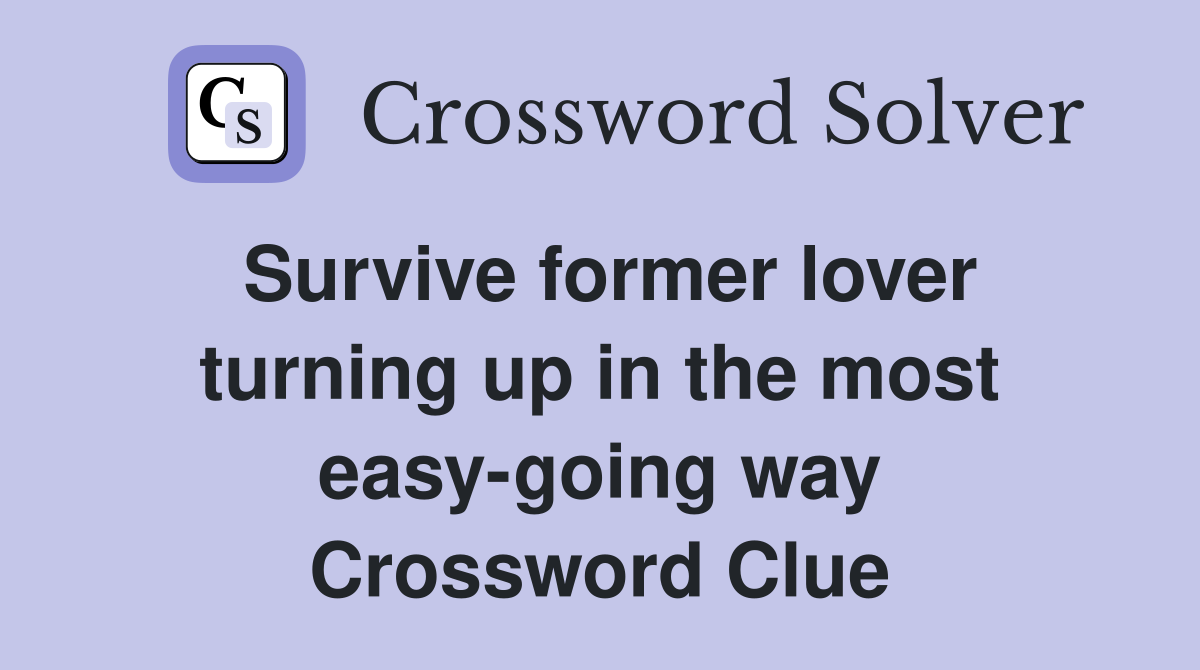 Survive former lover turning up in the most easy-going way Crossword Clue